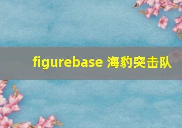 figurebase 海豹突击队